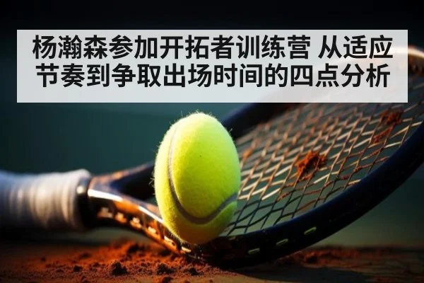 杨瀚森参加开拓者训练营 从适应节奏到争取出场时间的四点分析